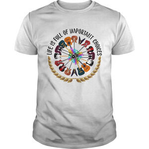 Guitar Life Is Full Of Important Choices Shirt